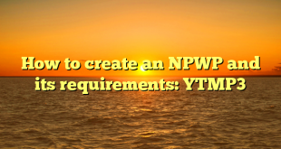 How to create an NPWP and its requirements: YTMP3