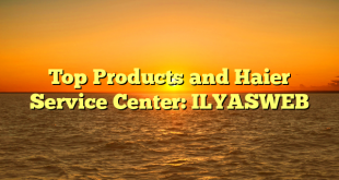 Top Products and Haier Service Center: ILYASWEB