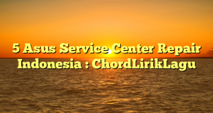 5 Asus Service Center Repair Indonesia : ChordLirikLagu