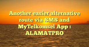 Another easier alternative route via SMS and MyTelkomsel App : ALAMATPRO