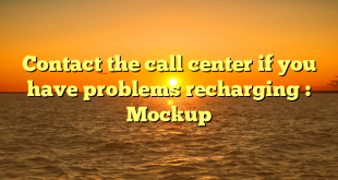 Contact the call center if you have problems recharging : Mockup