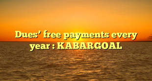 Dues’ free payments every year : KABARGOAL