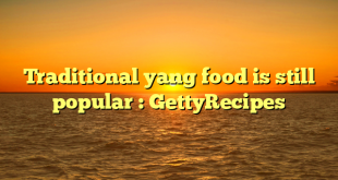 Traditional yang food is still popular : GettyRecipes