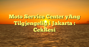 Moto Service Center yAng Tilgjengelig i Jakarta : CekResi