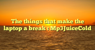 The things that make the laptop a break : Mp3JuiceCold