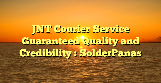 JNT Courier Service Guaranteed Quality and Credibility : SolderPanas