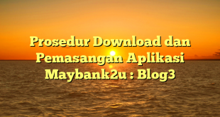 Prosedur Download dan Pemasangan Aplikasi Maybank2u : Blog3