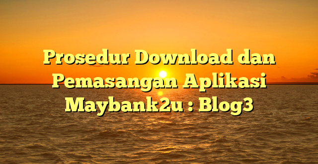 Prosedur Download dan Pemasangan Aplikasi Maybank2u : Blog3