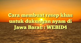 Cara membuat resep khas untuk dukungan ayam di Jawa Barat: : WEBID4