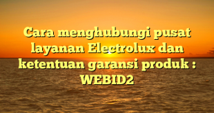 Cara menghubungi pusat layanan Electrolux dan ketentuan garansi produk : WEBID2