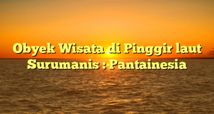 Obyek Wisata di Pinggir laut Surumanis : Pantainesia