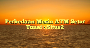 Perbedaan Mesin ATM Setor Tunai : Situs2