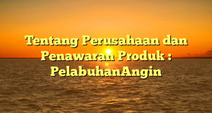 Tentang Perusahaan dan Penawaran Produk : PelabuhanAngin