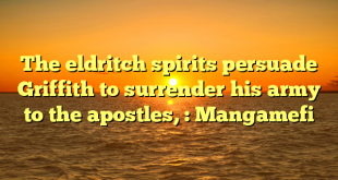 The eldritch spirits persuade Griffith to surrender his army to the apostles, : Mangamefi