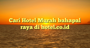 Cari Hotel Murah bahapal raya di hotel.co.id