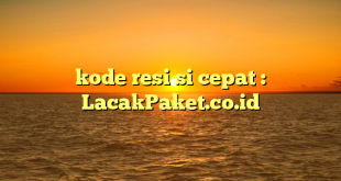 kode resi si cepat : LacakPaket.co.id