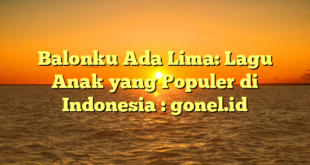 Balonku Ada Lima: Lagu Anak yang Populer di Indonesia : gonel.id