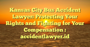 Kansas City Bus Accident Lawyer: Protecting Your Rights and Fighting for Your Compensation : accidentlawyer.id