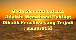 Qada Menurut Bahasa Adalah: Memahami Hakikat Dibalik Peristiwa yang Terjadi : menurut.id