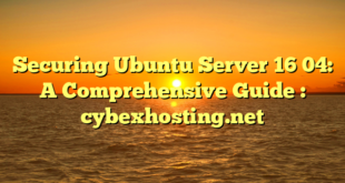 Securing Ubuntu Server 16 04: A Comprehensive Guide : cybexhosting.net