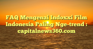 FAQ Mengenai Indoxxi Film Indonesia Paling Nge-trend : capitalnews360.com