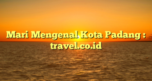 Mari Mengenal Kota Padang : travel.co.id